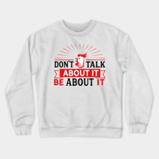 Dont' Talk about it be about it Crewneck Sweatshirt